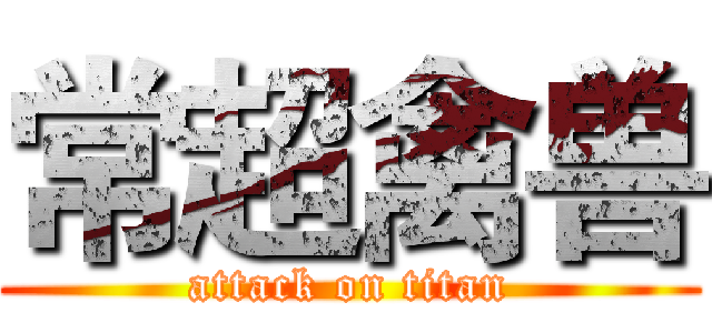常超禽兽 (attack on titan)