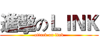 進擊のＬＩＮＫ (attack on link)