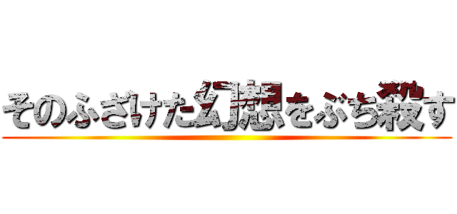 そのふざけた幻想をぶち殺す ()