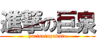 進撃の巨泉 (harisuinpakuto)