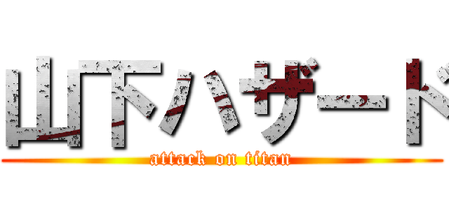 山下ハザード (attack on titan)