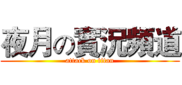夜月の實況頻道 (attack on titan)