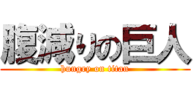 腹減りの巨人 (hungry on titan)