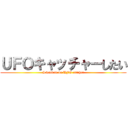 ＵＦＯキャッチャーしたい (I want to do UFO catcher)