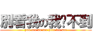別看我の我辦不到 (you see no see hole lee see)