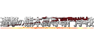 進撃の熊本高等専門学校 (Kumamoto National College of Technology)