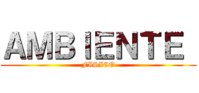 ＡＭＢＩＥＮＴＥ  (FISICO)