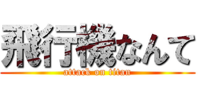 飛行機なんて (attack on titan)