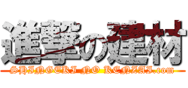 進撃の建材 (SHINGEKI NO KENZAI.com)