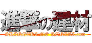 進撃の建材 (SHINGEKI NO KENZAI.com)