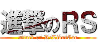 進撃のＲＳ (attack on ReLivesCar)
