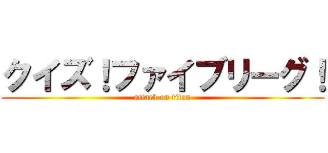 クイズ！ファイブリーグ！ (attack on titan)