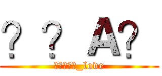 ？？Ａ？ (?????_love)