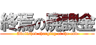 終焉の廃課金 (Abolished charging of the end)