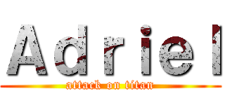 Ａｄｒｉｅｌ (attack on titan)