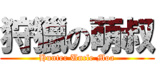 狩獵の萌叔 (Hunter Uncle Moa)