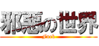 邪惡の世界 (Fuck)