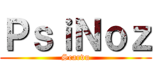 ＰｓｉＮｏｚ (Scarvu)