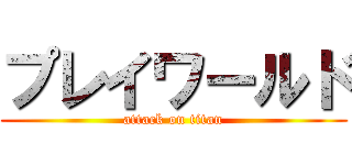 プレイワールド (attack on titan)