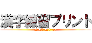 漢字練習プリント (attack on titan)