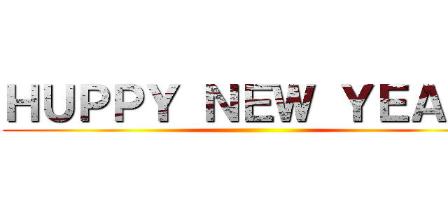 ＨＵＰＰＹ ＮＥＷ ＹＥＡＲ！ ()