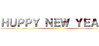 ＨＵＰＰＹ ＮＥＷ ＹＥＡＲ！ ()