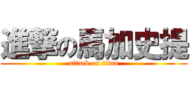 進撃の馬加史提 (attack on titan)