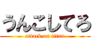 うんこしてろ (attack on titan)