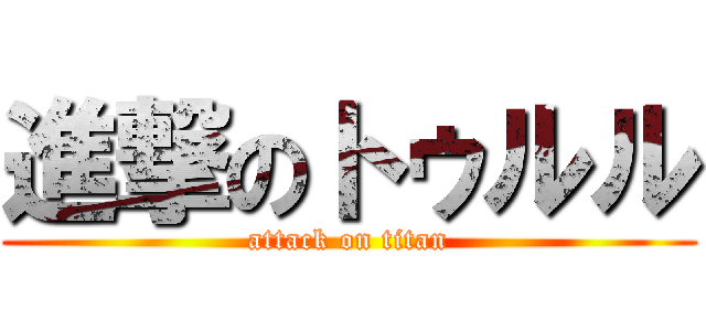進撃のトゥルル (attack on titan)