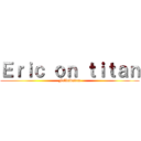 Ｅｒｉｃ ｏｎ ｔｉｔａｎ (Felicidades)