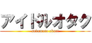 アイドルオタク (sakamoto akari)