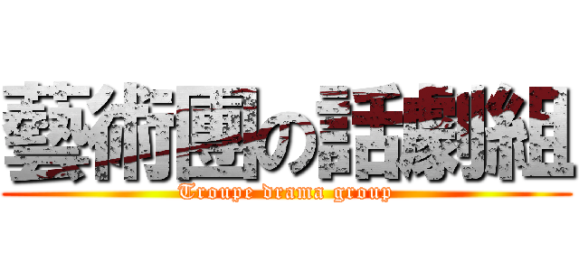 藝術團の話劇組 (Troupe drama group)