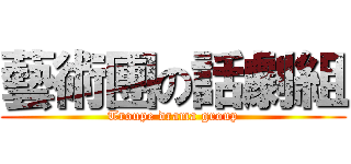 藝術團の話劇組 (Troupe drama group)