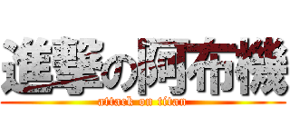 進撃の阿布機 (attack on titan)