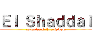 Ｅｌ Ｓｈａｄｄａｉ (ascension of the metatoron)