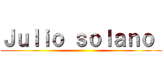 Ｊｕｌｉｏ ｓｏｌａｎｏ  ()