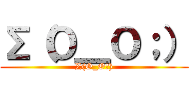 ∑（Ｏ＿Ｏ；） (∑(O_O；))