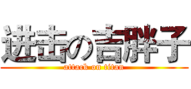 进击の吉胖子 (attack on titan)