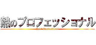 熱のプロフェッショナル (Heat Professional)