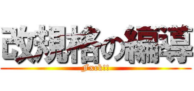 改規格の編導 (Fxck!!)