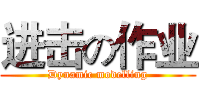 进击の作业 (Dynamic modelling)