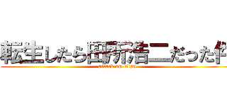 転生したら田所浩二だった件 (attack on titan)
