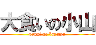 大食いの小山 (oogui no koyama)