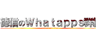 德信のＷｈａｔａｐｐｓ群組 (attack on titan)