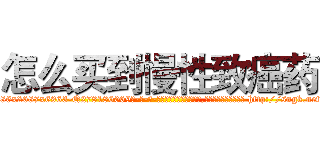 怎么买到慢性致癌药 (怎么买到慢性致癌药【电-186x2687x6963-Q278180069元-吉-药-业】我们做的是长期生意,靠的是老客户长期支持 http://sngk.net/mGdgWK
)