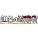 虹色の破壊者 (Destorier of Rainbow)