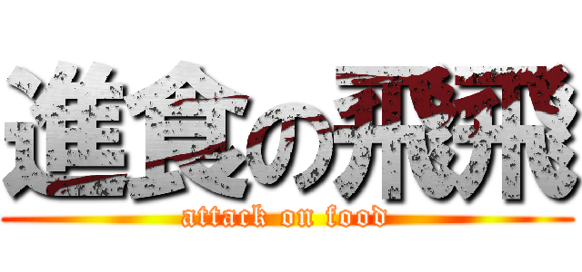 進食の飛飛 (attack on food)