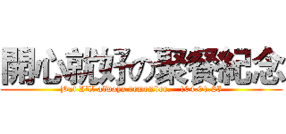 開心就好の聚餐紀念 (But I'll always remember.   104.01.25)