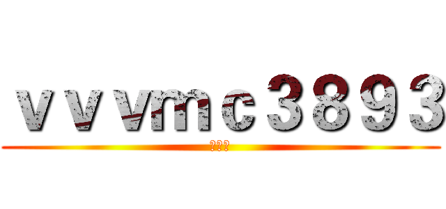 ｖｖｖｍｃ３８９３ (南海吧)