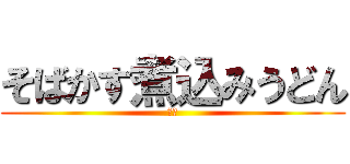 そばかす煮込みうどん (はい)